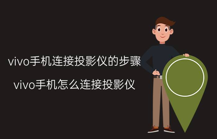 vivo手机连接投影仪的步骤 vivo手机怎么连接投影仪？